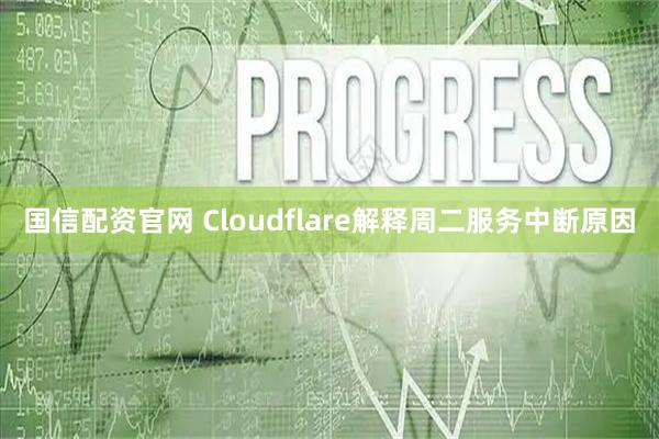 国信配资官网 Cloudflare解释周二服务中断原因